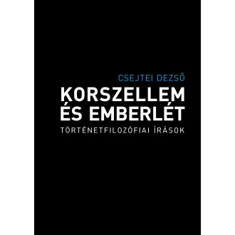   Korszellem és emberlét - Történetfilozófiai írások - Csejtei Dezső