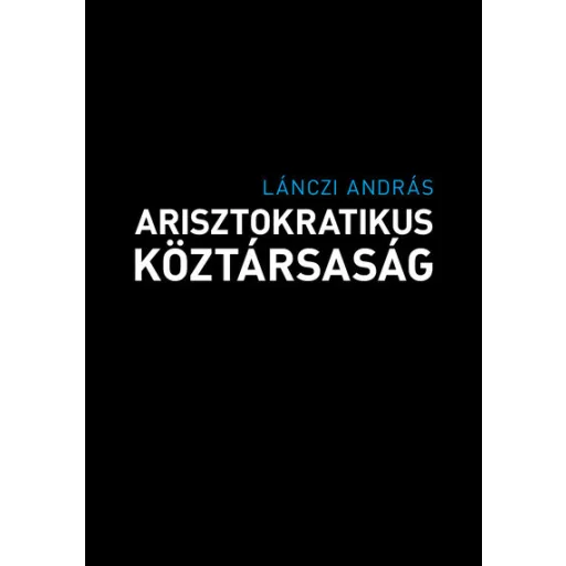 Arisztokratikus köztársaság - Lánczi András