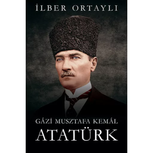 Gázi Musztafa Kemál Atatürk - Ilber Ortayli