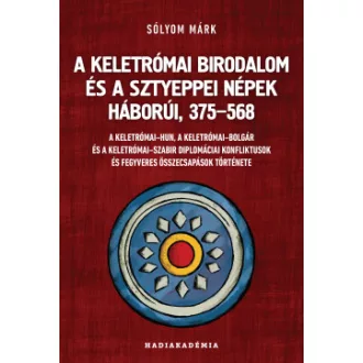   A Keletrómai Birodalom és a sztyeppei népek háborúi, 375-568 - Sólyom Márk