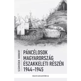   Páncélosok Magyarország északkeleti részén, 1944-1945 - Számvéber Norbert