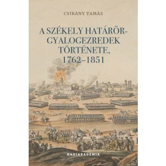   A székely határőr-gyalogezredek története, 1762-1851 - Csikány Tamás