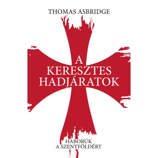 A keresztes hadjáratok - Háborúk a Szentföldért - Thomas Asbridge