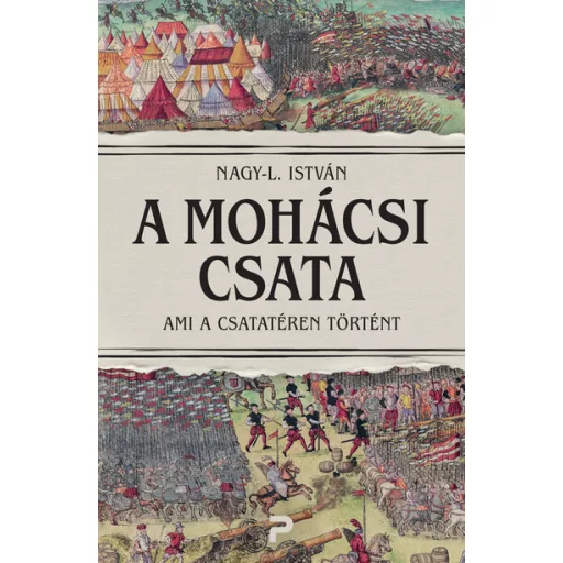 A mohácsi csata - Ami a csatatéren történt - Nagy-L. István