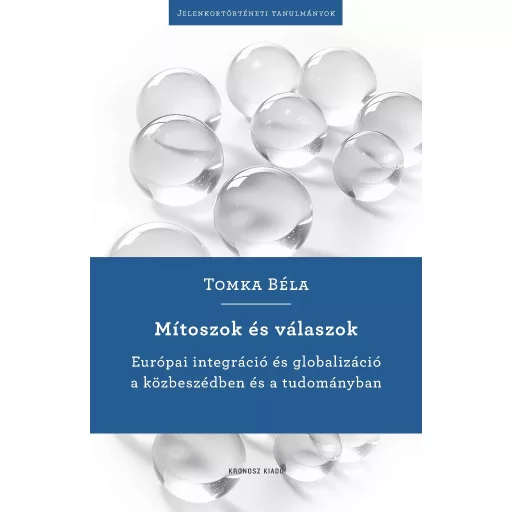 Mítoszok és válaszok - Európai integráció és globalizáció a közbeszédben és a tudományban - Tomka Béla