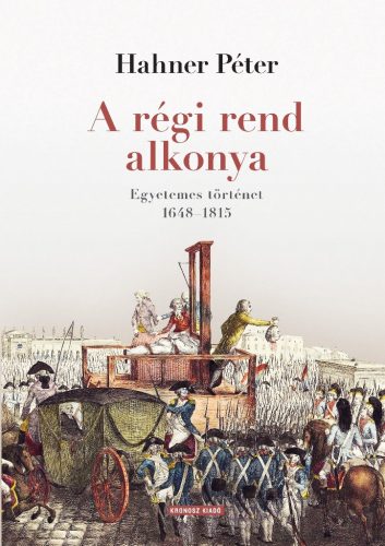 A régi rend alkonya - Egyetemes történet 1648-1815 - Hahner Péter