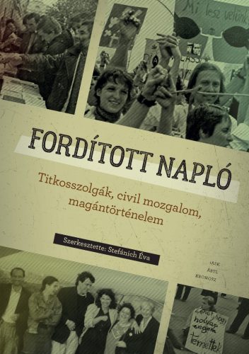 Fordított napló - Titkosszolgák, civil mozgalom, magántörténelem - Stefánich Éva (szerk.)