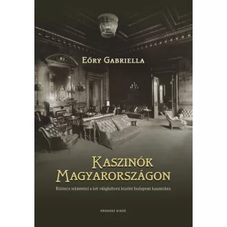   Kaszinók Magyarországon - Különös tekintettel a két világháború közötti budapesti kaszinókra - Eőry Gabriella