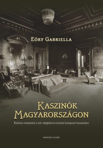 Kaszinók Magyarországon - Különös tekintettel a két világháború közötti budapesti kaszinókra - Eőry Gabriella