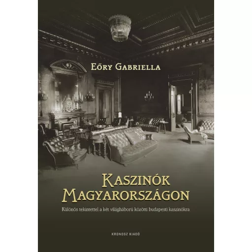 Kaszinók Magyarországon - Különös tekintettel a két világháború közötti budapesti kaszinókra - Eőry Gabriella