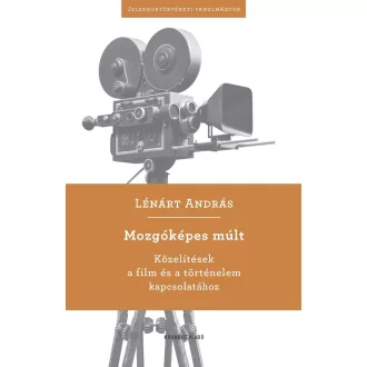   Mozgóképes múlt - Közelítések a film és a történelem kapcsolatához - Lénárt András