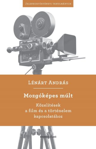 Mozgóképes múlt - Közelítések a film és a történelem kapcsolatához - Lénárt András