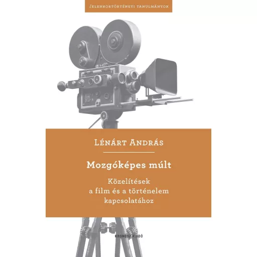 Mozgóképes múlt - Közelítések a film és a történelem kapcsolatához - Lénárt András