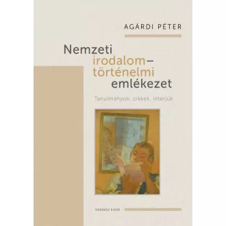   Nemzeti irodalom - történelmi emlékezet - Tanulmányok, cikkek, interjúk - Agárdi Péter