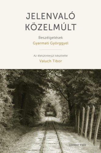 Jelenvaló közelmúlt - Beszélgetések Gyarmati Györggyel - Valuch Tibor