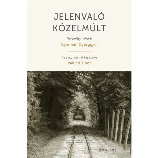 Jelenvaló közelmúlt - Beszélgetések Gyarmati Györggyel - Valuch Tibor
