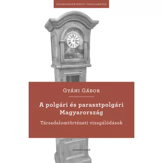   A polgári és parasztpolgári Magyarország - Társadalomtörténeti vizsgálódások - Gyáni Gábor