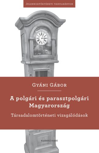 A polgári és parasztpolgári Magyarország - Társadalomtörténeti vizsgálódások - Gyáni Gábor