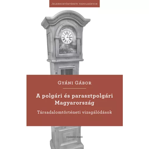 A polgári és parasztpolgári Magyarország - Társadalomtörténeti vizsgálódások - Gyáni Gábor
