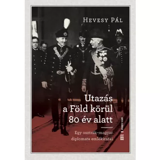   Utazás a Föld körül 80 év alatt - Hevesy Pál - Egy osztrák-magyar diplomata emlékiratai (Joó András szerk.)