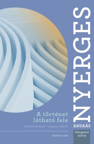 A történet látható fele - Színrebontások - magyar írókról - Nyerges András
