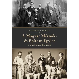   A Magyar Mérnök- és Építész-Egylet a dualizmus korában - Pilkhoffer Mónika