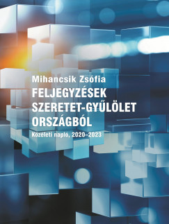 Feljegyzések szeretet-gyűlölet országból - Közéleti napló 2020-2023 - Mihancsik Zsófi