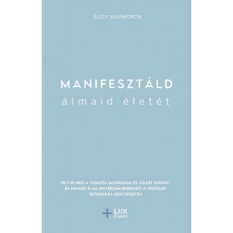 Manifesztáld álmaid életét - Suzy Ashworth