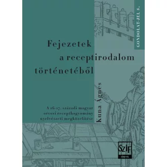   Fejezetek a receptirodalom történetéből - A 16-17. századi magyar orvosi recepthagyomány nyelvészeti megközelítése - Kuna Ágnes