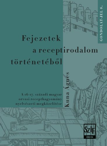 Fejezetek a receptirodalom történetéből -  A 16-17. századi magyar orvosi recepthagyomány nyelvészeti megközelítése - Kuna Ágnes