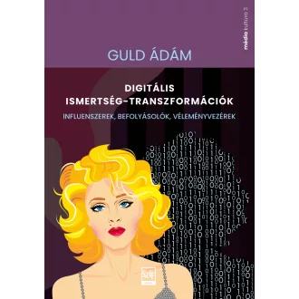   Digitális ismertség-transzformációk - Influenszerek, befolyásolók, véleményvezérek - Guld Ádám