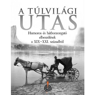   A túlvilági utas - Humoros és hátborzongató elbeszélések a XIX-XXI századból