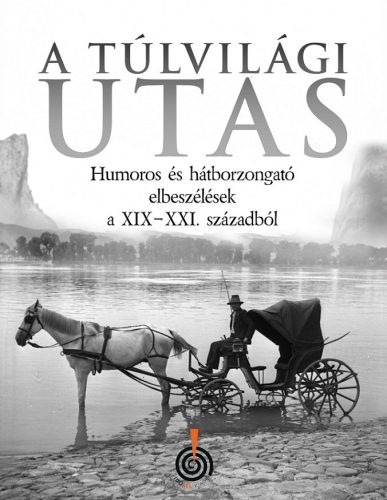 A túlvilági utas - Humoros és hátborzongató elbeszélések a XIX-XXI századból