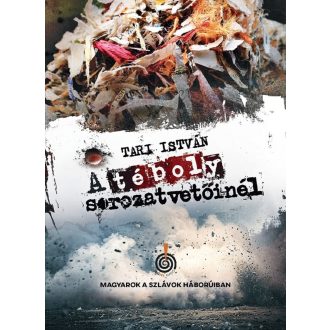   A téboly sorozatvetőinél - Magyarok a szlávok háborúiban - Tari István