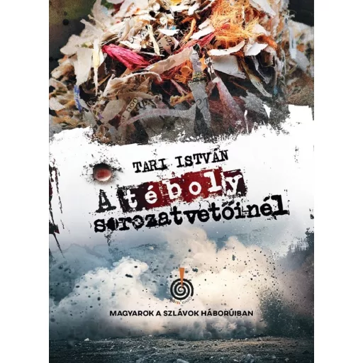 A téboly sorozatvetőinél - Magyarok a szlávok háborúiban - Tari István