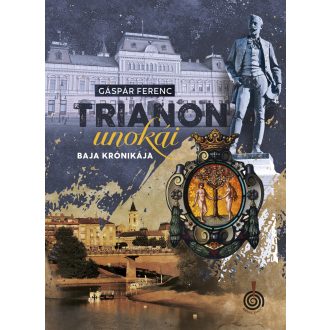 Trianon unokái - Baja krónikája - Gáspár Ferenc