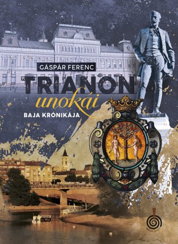Trianon unokái - Baja krónikája - Gáspár Ferenc