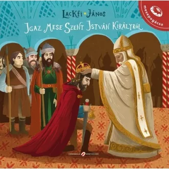Igaz mese Szent István királyról - Lackfi János