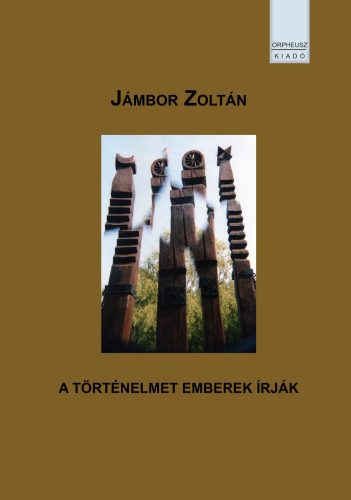 A történelmet emberek írják - Jámbor Zoltán
