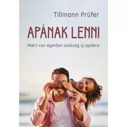 Apának lenni - Miért van égetően szükség új apákra - Tillmann Prüfer