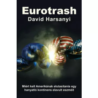   Eurotrash - Miért kell Amerikának elutasítania egy hanyatló kontinens elavult eszméit - David Harsanyi