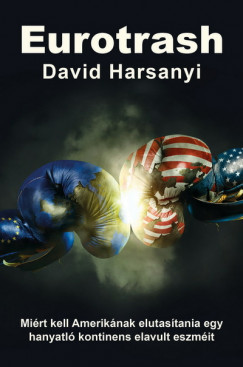 Eurotrash - Miért kell Amerikának elutasítania egy hanyatló kontinens elavult eszméit - David Harsanyi