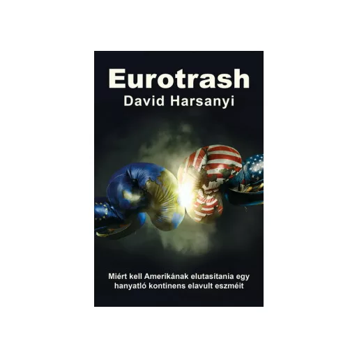 Eurotrash - Miért kell Amerikának elutasítania egy hanyatló kontinens elavult eszméit - David Harsanyi