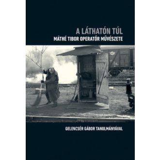   A láthatón túl - Máthé Tibor operatőr művészete - Gelencsér Gábor