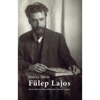   Fülep Lajos korai művészetfilozófiájának elméleti alapjai - Sturcz János