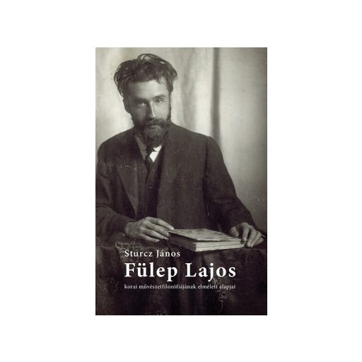 Fülep Lajos korai művészetfilozófiájának elméleti alapjai - Sturcz János
