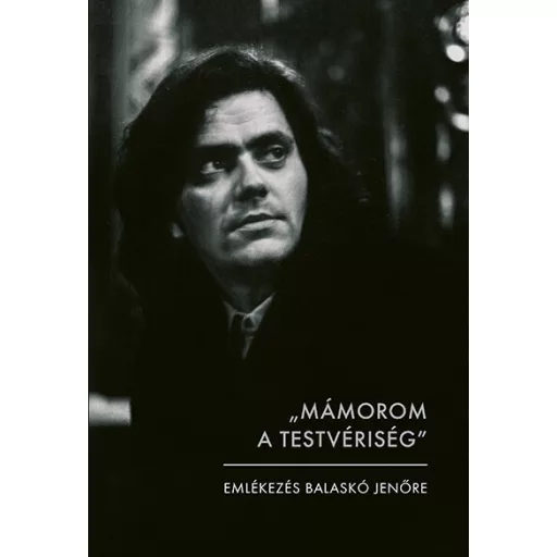 Mámorom a testvériség - Emlékezés Balaskó Jenőre - Molnár Éva szerk.