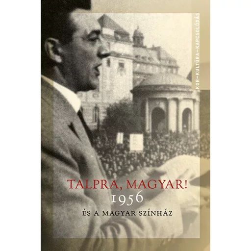 Talpra, magyar! - 1956 és a magyar színház - A. Szabó Magda szerk.