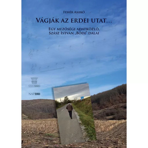 Vágják az erdei utat - Egy mezőségi adatközlő, Szász István "Bődi" dalai - Fehér Anikó