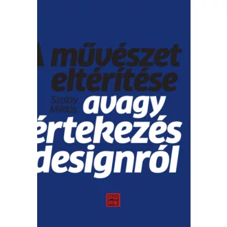   A művészet eltérítése - Avagy értekezés a designról - Szalay Miklós